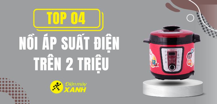 Top 6 nồi áp suất điện trên 2 triệu cao cấp tại Điện máy XANH