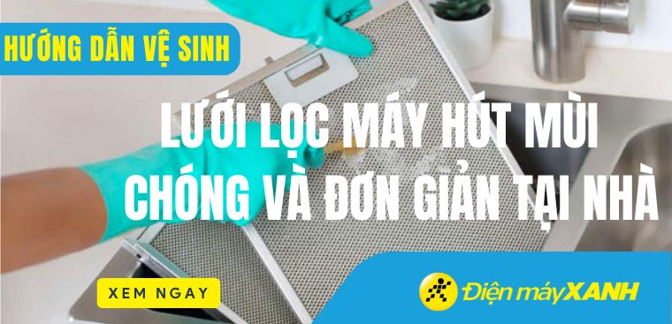 Hướng dẫn vệ sinh lưới lọc máy hút mùi nhanh chóng và đơn giản tại nhà