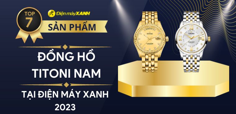Top 7 đồng hồ TITONI cho nam cao cấp nhất 2023 tại Điện máy XANH