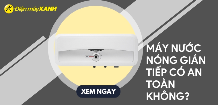 Máy nước nóng gián tiếp có an toàn không?