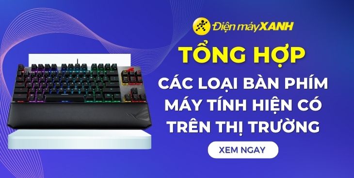 Tổng hợp các loại bàn phím máy tính hiện có trên thị trường
