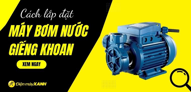 Cách lắp đặt máy bơm nước giếng khoan đúng kỹ thuật tại nhà