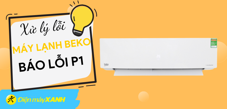 Máy lạnh Beko báo lỗi P1: Nguyên nhân và cách khắc phục