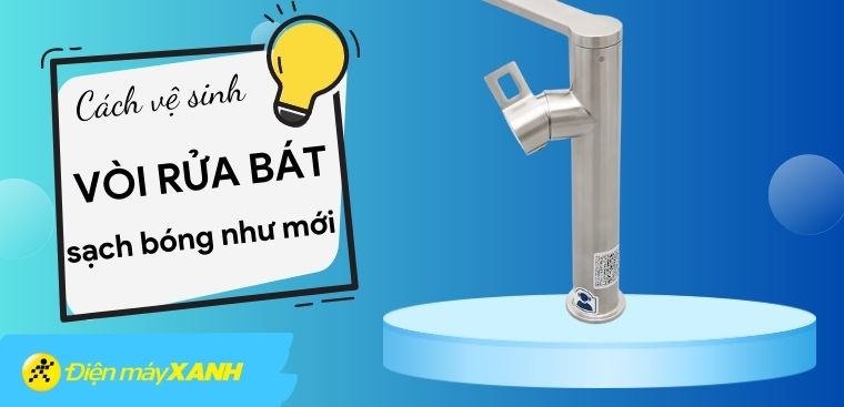 Mẹo vệ sinh vòi rửa bát inox sạch bóng như mới