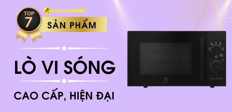 Top 7 lò vi sóng cao cấp, hiện đại cho gian bếp nhà bạn