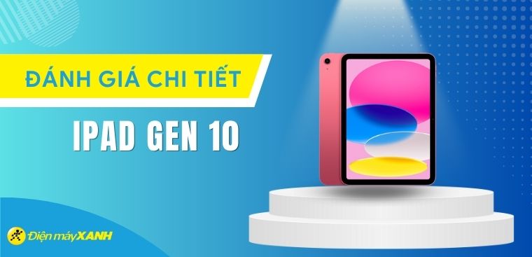 Đánh giá iPad Gen 10 vào năm 2023: Có còn đáng mua ở thời điểm hiện tại?