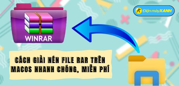 Cách giải nén file RAR trên MacOS nhanh chóng, miễn phí