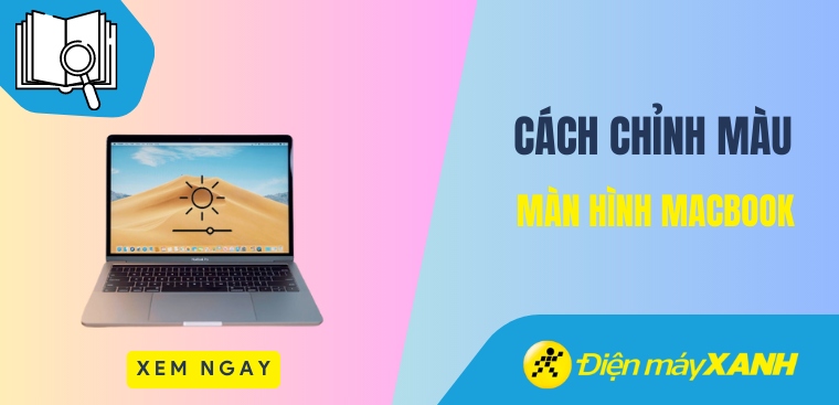 Cách chỉnh màu màn hình MacBook cân màu, tăng sáng chuẩn xác