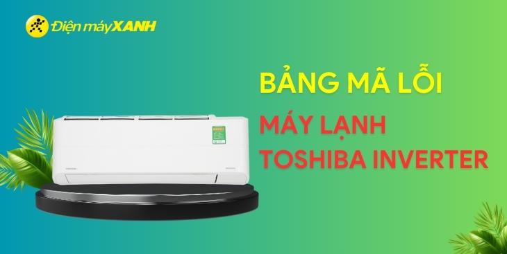 Tổng hợp bảng mã lỗi máy lạnh Toshiba Inverter