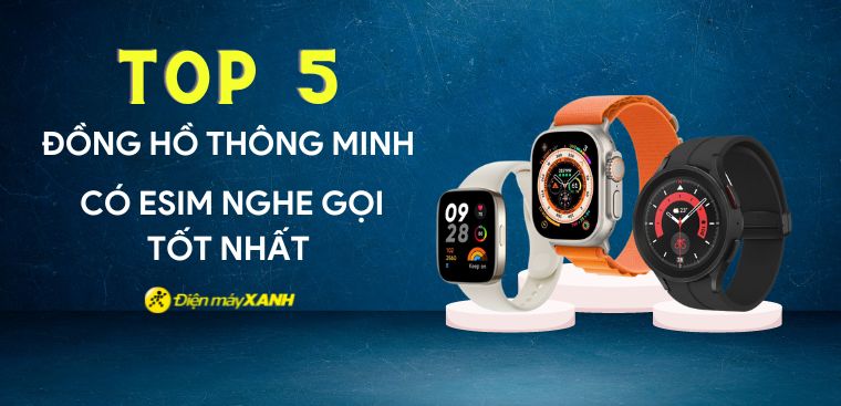 Top 5 đồng hồ thông minh có eSIM nghe gọi tốt nhất Kinh Nghiệm Hay