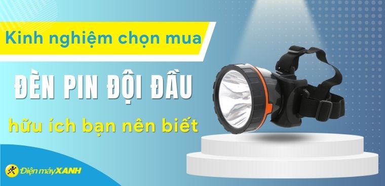 Kinh nghiệm chọn mua đèn pin đội đầu hữu ích mà bạn nên biết