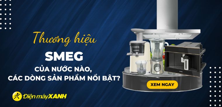 Smeg là thương hiệu của nước nào? Các dòng sản phẩm nổi bật của Smeg