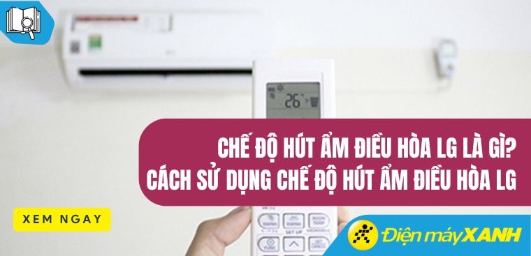 Chế độ hút ẩm điều hòa LG là gì? Cách sử dụng chế độ hút ẩm điều hòa LG