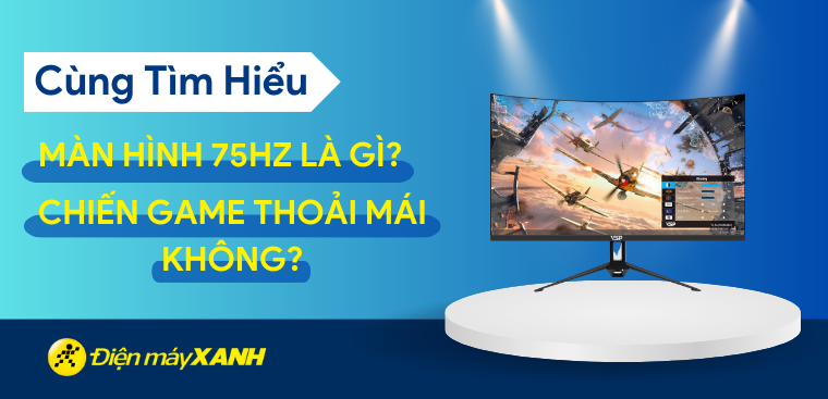 Màn hình 75Hz là gì? Chiến game có tốt không?