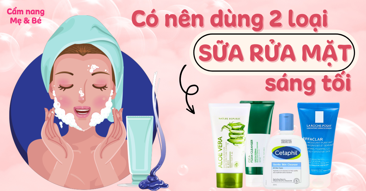 Có nên dùng 2 loại sữa rửa mặt sáng tối 1 ngày được không?
