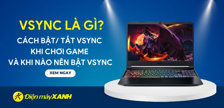 Vsync là gì? Cách bật/ tắt Vsync khi chơi game và khi nào nên bật Vsync