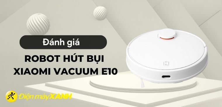 Review robot hút bụi Xiaomi Vacuum E10 chi tiết dành cho bạn