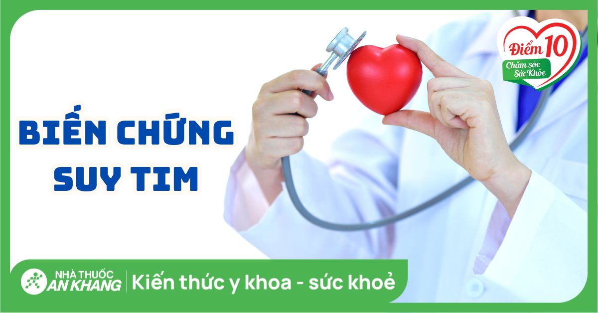 Các biến chứng suy tim, cách phòng ngừa và giảm nhẹ biến chứng suy tim