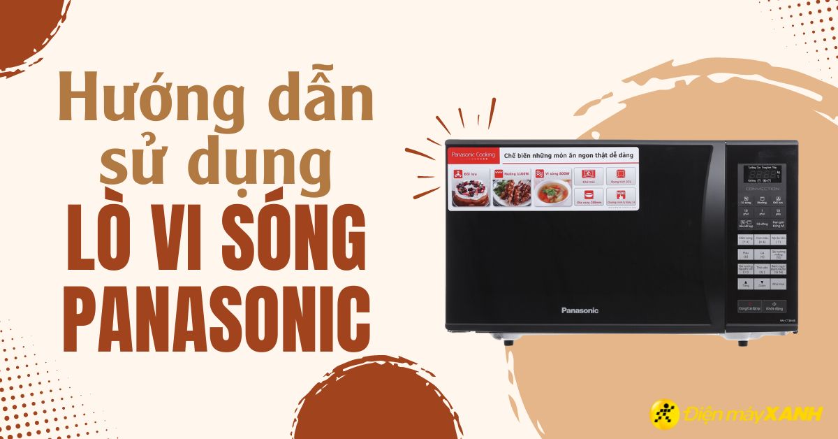 Hướng dẫn sử dụng lò vi sóng Panasonic chi tiết nhất