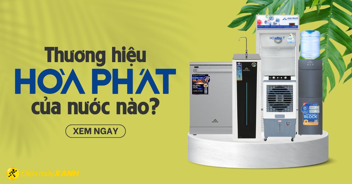 Thương hiệu Hòa Phát của nước nào? Các sản phẩm nổi bật của Hòa Phát hiện nay