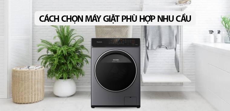 Cách chọn máy giặt phù hợp với nhu cầu
