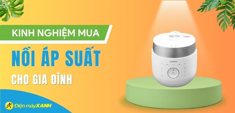 Kinh nghiệm chọn mua nồi áp suất tốt nhất cho gia đình bạn