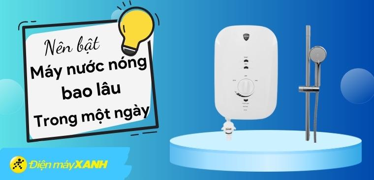 Nên bật máy nước nóng bao lâu trong một ngày?