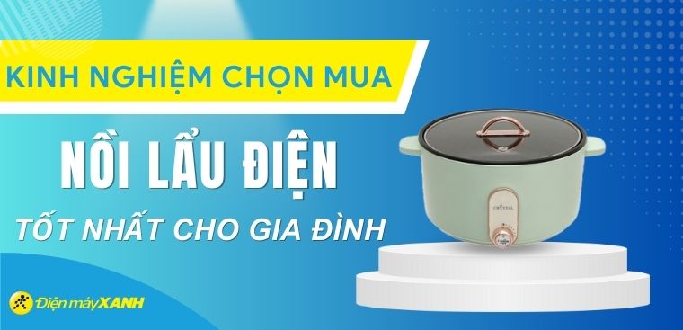 Kinh nghiệm chọn mua nồi lẩu điện tốt nhất cho gia đình