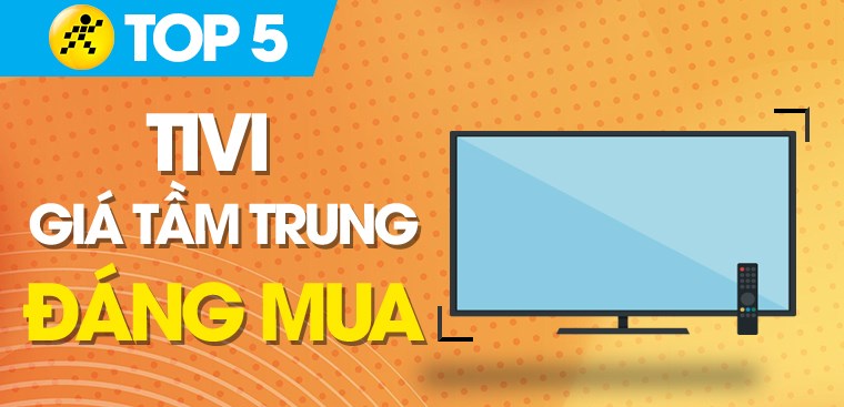 Top 5 tivi giá tầm trung tốt nhất, thích hợp với nhiều gia đình