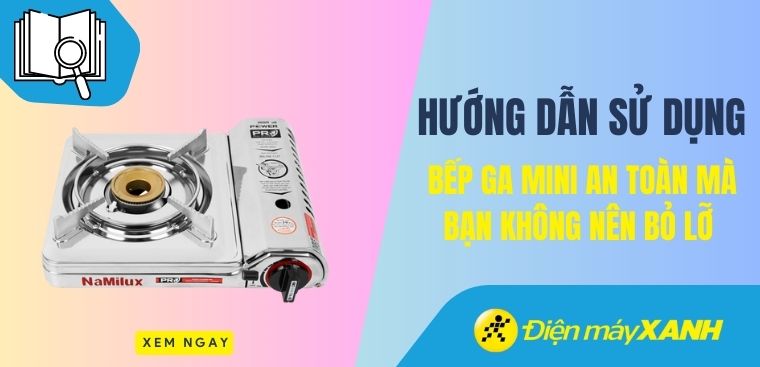 Hướng dẫn sử dụng bếp ga mini an toàn mà bạn không nên bỏ lỡ