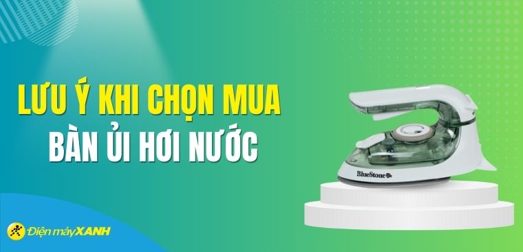 Những điều cần lưu ý khi chọn mua bàn ủi hơi nước