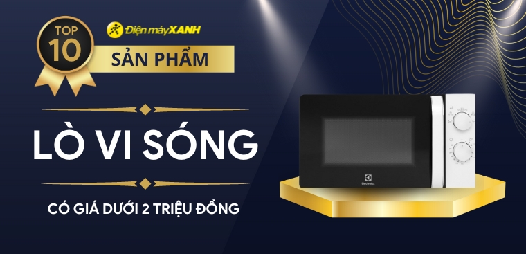 Top 10 lò vi sóng dưới 2 triệu tiện lợi, đáng mua nhất mà bạn nên có
