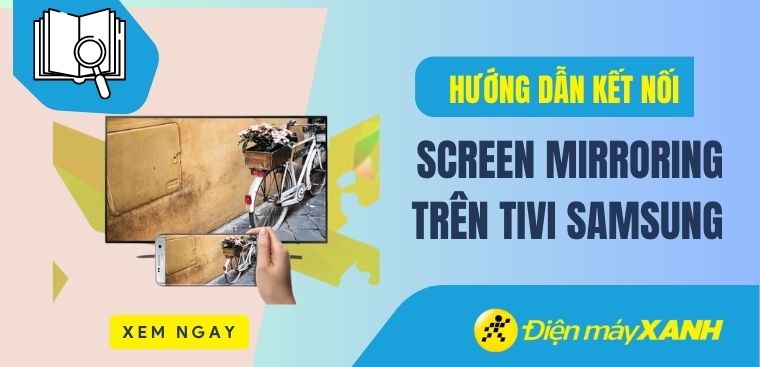 Hướng dẫn thực hiện kết nối Screen Mirroring trên tivi Samsung