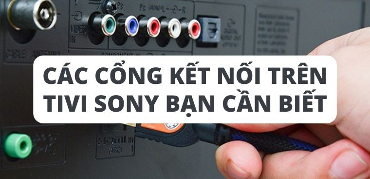 Các cổng kết nối trên tivi Sony bạn cần biết.