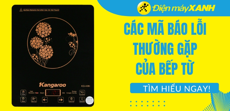 Các mã báo lỗi thường gặp của bếp từ và lưu ý khi xử lý