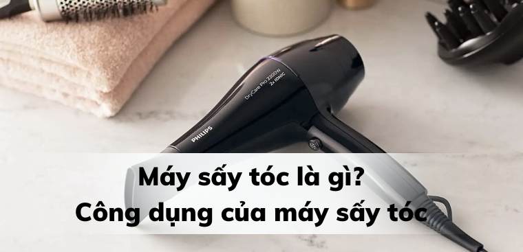 Máy sấy tóc là gì? Các tính năng đặc biệt của máy sấy tóc