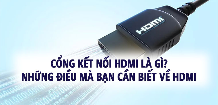 Cổng kết nối HDMI là gì? Những điều mà bạn cần biết về HDMI