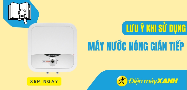 Lưu ý khi sử dụng máy nước nóng gián tiếp trong gia đình