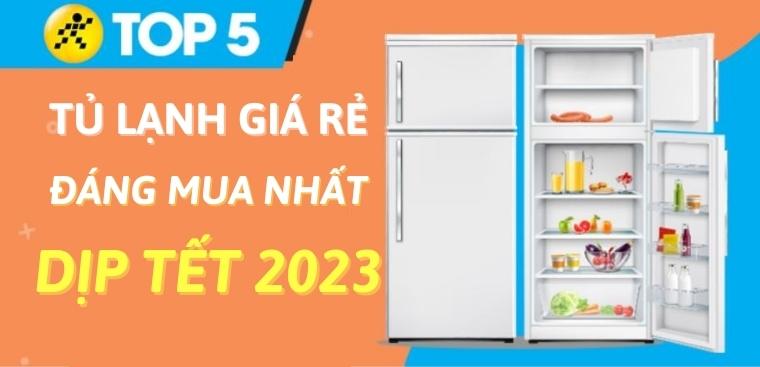 Top 5 tủ lạnh giá rẻ đáng mua nhất vào dịp Tết 2023