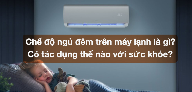 Chế độ ngủ đêm trên máy lạnh là gì? Có tác dụng thế nào với sức khỏe?