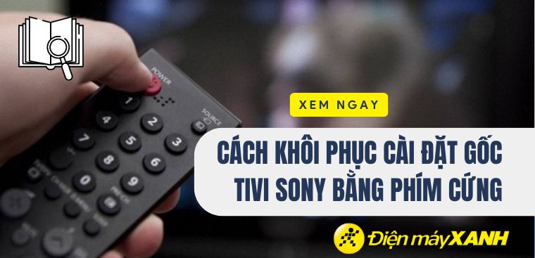 Cách khôi phục cài đặt gốc tivi Sony bằng phím cứng