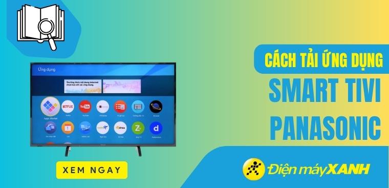 Hướng dẫn cách tải ứng dụng trên Smart tivi Panasonic đơn giản