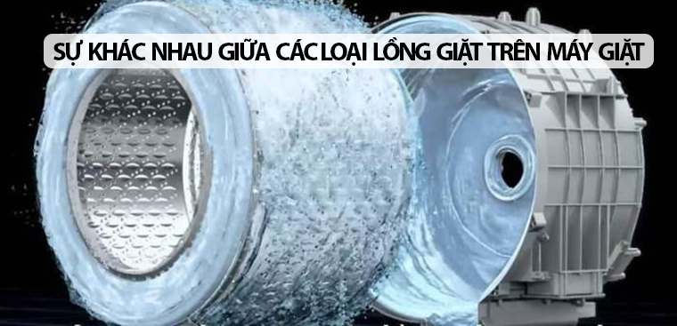 Sự khác nhau giữa các loại lồng giặt trên máy giặt hiện nay