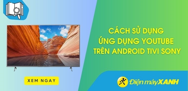 Cách sử dụng ứng dụng YouTube trên Android tivi Sony