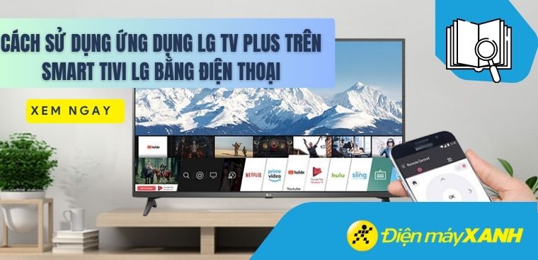 Cách sử dụng ứng dụng LG TV Plus trên Smart tivi LG bằng điện thoại