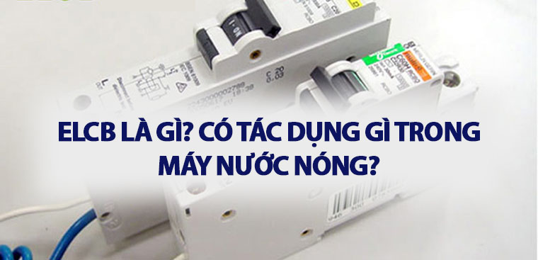 ELCB là gì? Có tác dụng gì trong máy nước nóng?