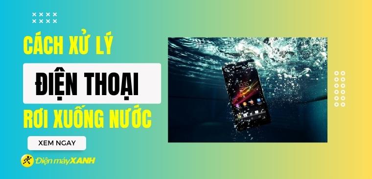 Hướng dẫn các cách xử lý khi điện thoại bị rơi xuống nước hiệu quả ngay tại nhà