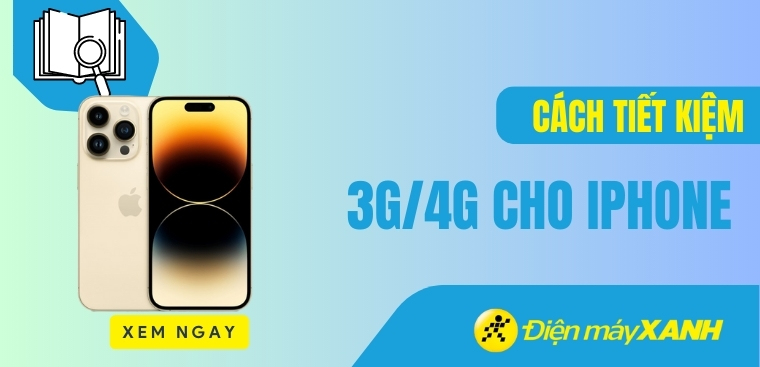 Hướng dẫn 10 cách tiết kiệm dung lượng 3G, 4G cho iPhone hiệu quả