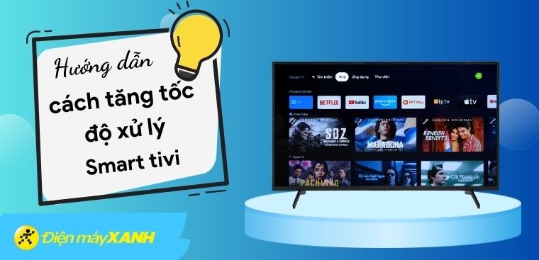 Hướng dẫn cách tăng tốc độ xử lý cho Smart tivi