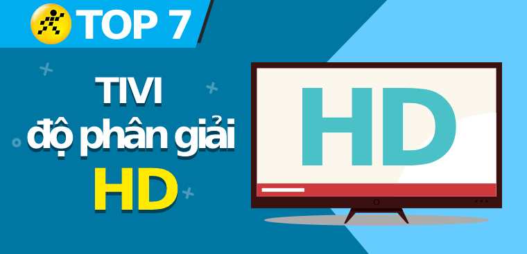 Top 7 tivi có độ phân giải HD được đánh giá tốt chất lượng cao trên Điện máy XANH